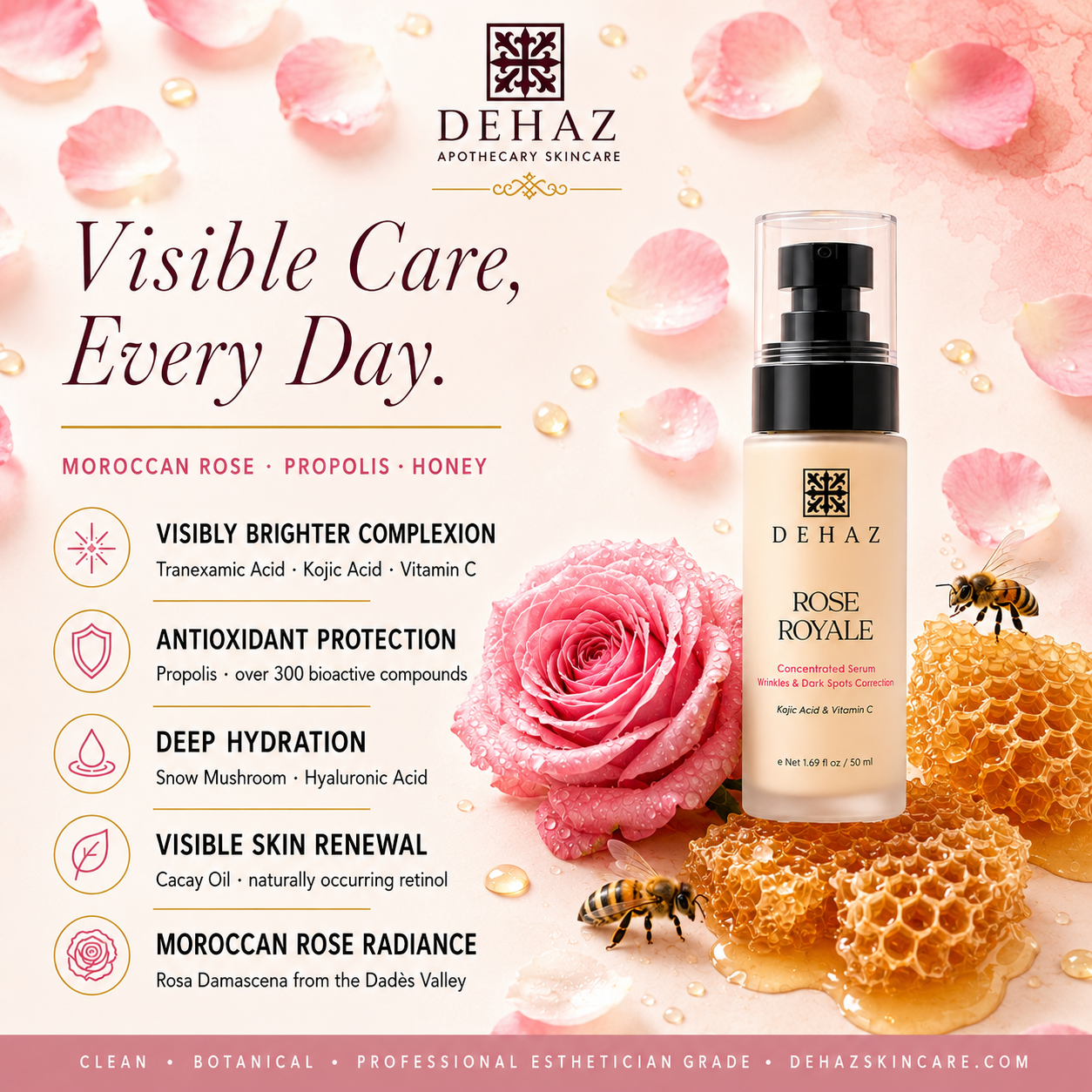 DEHAZ Rose Royale Concentrated Serum — visible care every day, visibly brighter complexion with Tranexamic Acid Kojic Acid and Vitamin C, antioxidant protection with Propolis over 300 bioactive compounds, deep hydration with Snow Mushroom and Hyaluronic Acid, visible skin renewal with Cacay Oil naturally occurring retinol, Rosa Damascena radiance, clean botanical professional esthetician grade